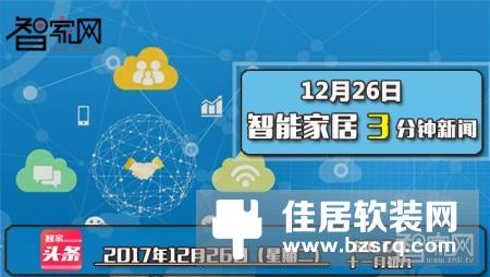 【智家快报】12月26日智能家居三分钟新闻